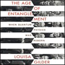 The Age of Entanglement: When Quantum Physics Was Reborn by Louisa Gilder